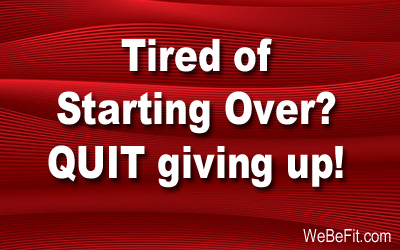 Tired of Starting Over? QUIT giving up!
