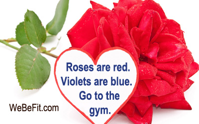 Roses are red. Violets are blue. Go to the gym. 