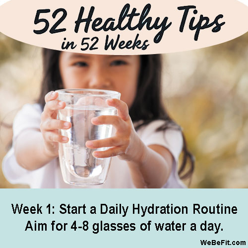 Week 1: Start a Daily Hydration Routine - Aim for 4-8 glasses of water a day.