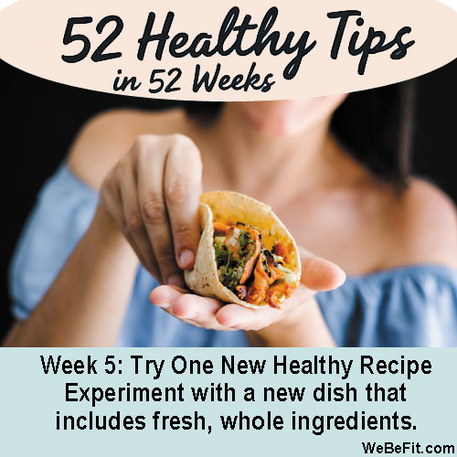 Week 5: Try One New Healthy Recipe - Experiment with a new dish that includes fresh, whole ingredients.