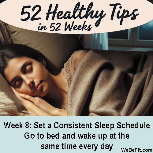 Week 8: Set a Consistent Sleep Schedule - Go to bed and wake up at the same time every day.