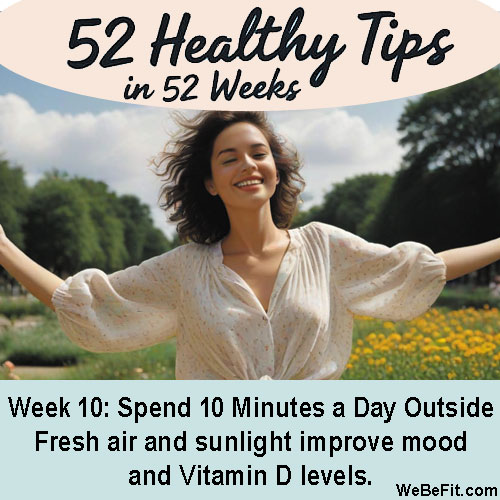 Week 10: Spend 10 Minutes a Day Outside - Fresh air and sunlight improve mood and Vitamin D levels.