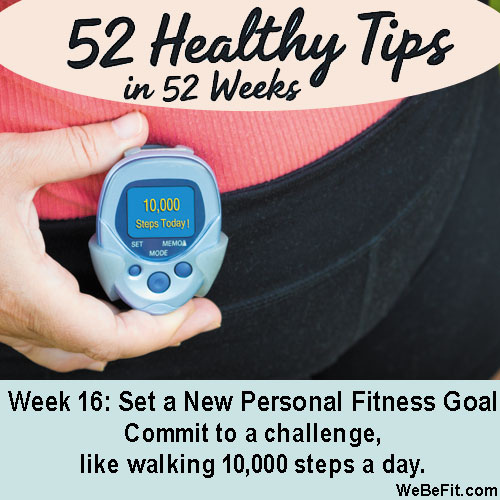 Week 16: Set a New Personal Fitness Goal - Commit to a challenge, like walking 10,000 steps a day.