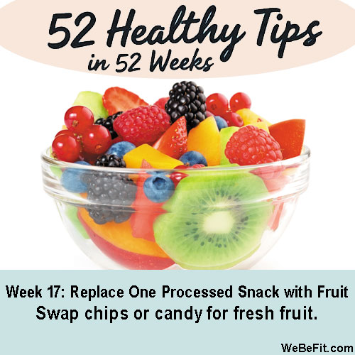 Week 17: Replace One Processed Snack with Fruit - Swap chips or candy for fresh fruit.