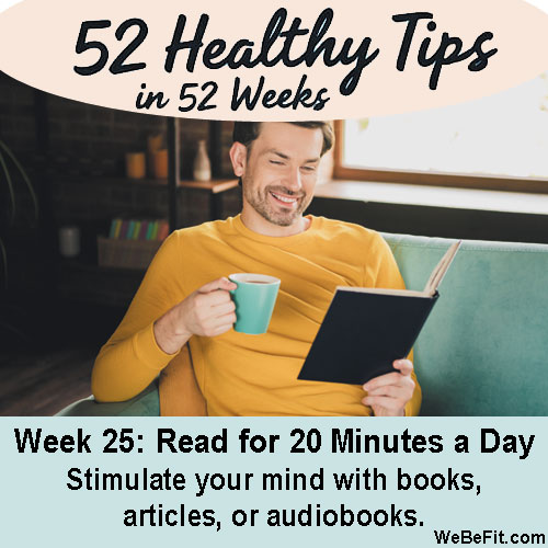 Week 25: Read for 20 Minutes a Day - Stimulate your mind with books, articles, or audiobooks.