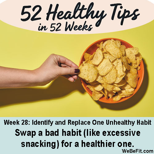 Week 28: Identify and Replace One Unhealthy Habit - Swap a bad habit (like excessive snacking) for a healthier one.