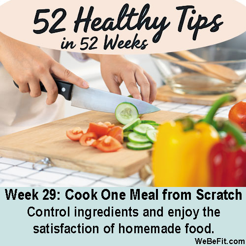 Week 29: Cook One Meal from Scratch - Control ingredients and enjoy the satisfaction of homemade food.