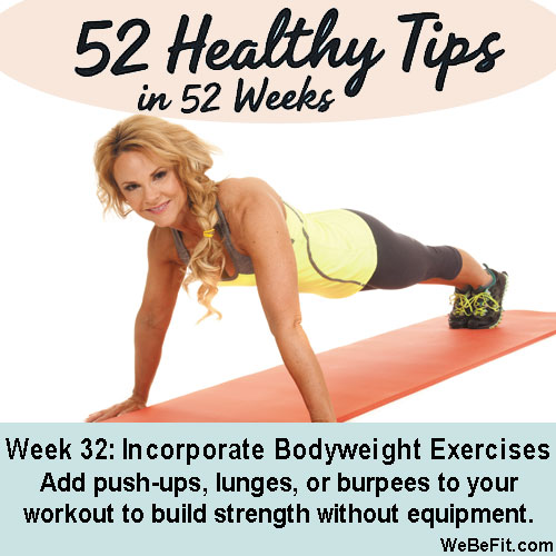 Week 32: Incorporate Bodyweight Exercises - Add push-ups, lunges, or burpees to your workout to build strength without equipment.