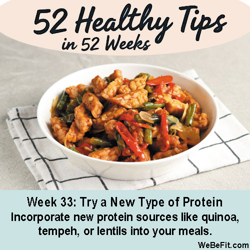 Week 33: Try a New Type of Protein - Incorporate new protein sources like quinoa, tempeh, or lentils into your meals.