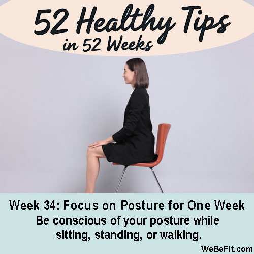 Week 34: Focus on Posture for One Week - Be conscious of your posture while sitting, standing, or walking.