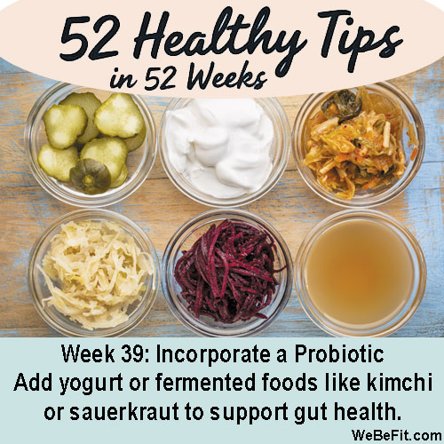 Week 39: Incorporate a Probiotic - Add yogurt or fermented foods like kimchi or sauerkraut to support gut health.