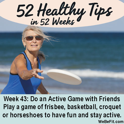 Week 43: Do an Active Game with Friends or Family - Play a game of frisbee, soccer, basketball, croquet or horseshoes to have fun and stay active.
