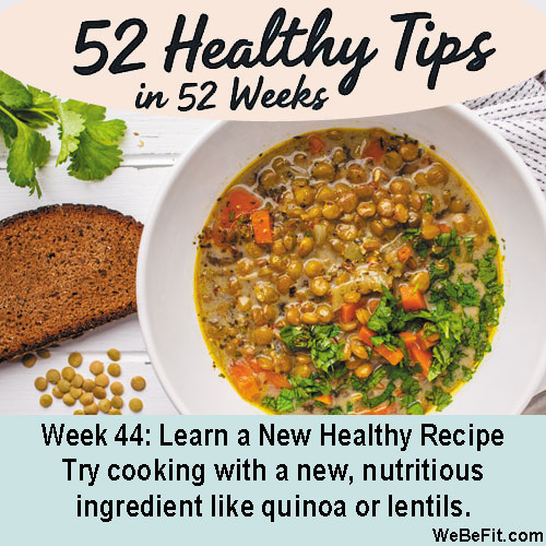 Week 44: Learn a New Healthy Recipe - Try cooking with a new, nutritious ingredient like quinoa or lentils.