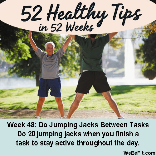 Week 48: Practice Jumping Jacks Between Tasks - Do a set of 20 jumping jacks whenever you finish a task at work or home to stay active throughout the day.