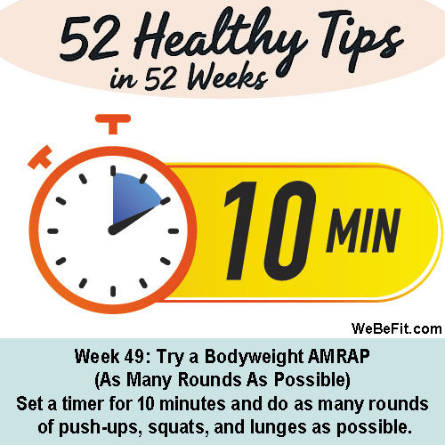 Week 49: Try a Bodyweight AMRAP (As Many Rounds As Possible) - Set a timer for 10 minutes and do as many rounds of push-ups, squats, and lunges as possible.