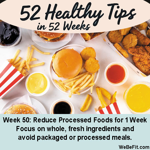 Week 50: Reduce Processed Foods for One Week - Focus on whole, fresh ingredients and avoid packaged or processed meals.