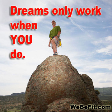 Dreams only work when YOU do.