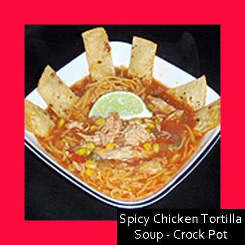 Spicy Chicken Tortilla Soup - Crock Pot (Slow Cooker)