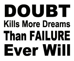Doubt kills more dreams than failure ever will.