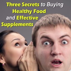 Three Secrets to Buying Healthy Food and Effective Supplements
