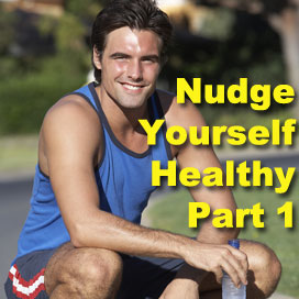 Nudge Yourself Healthy - Part 1 of 2