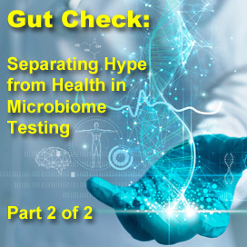 Gut Check: Separating Hype from Health in Microbiome Testing - 2 of 2